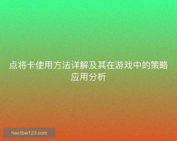 点将卡使用方法详解及其在游戏中的策略应用分析